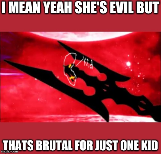 I MEAN YEAH SHE'S EVIL BUT; THATS BRUTAL FOR JUST ONE KID | image tagged in eh,ehh,ehhh | made w/ Imgflip meme maker