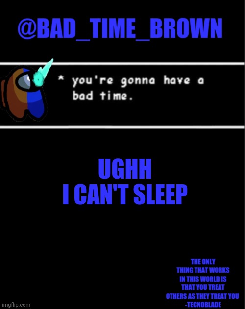 UGH | UGHH
I CAN'T SLEEP | image tagged in bad time brown announcement | made w/ Imgflip meme maker