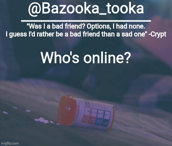 Bazooka's Bad Friend Crypt Template | Who's online? | image tagged in bazooka's bad friend crypt template | made w/ Imgflip meme maker