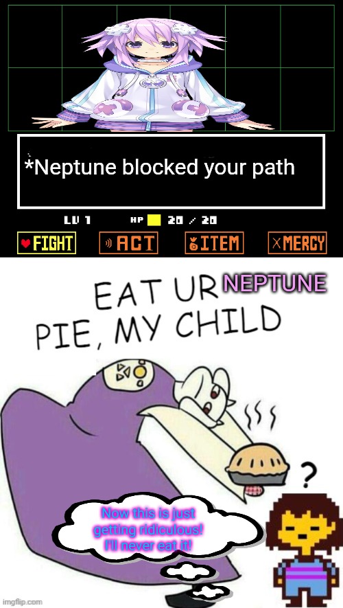Anime / undertale crossover | *Neptune blocked your path; NEPTUNE; Now this is just getting ridiculous! I'll never eat it! | image tagged in hyperdimension neptunia,undertale,crossover,undertale - toriel,pie | made w/ Imgflip meme maker