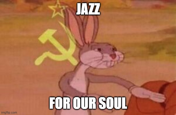 our | JAZZ FOR OUR SOUL | image tagged in our | made w/ Imgflip meme maker