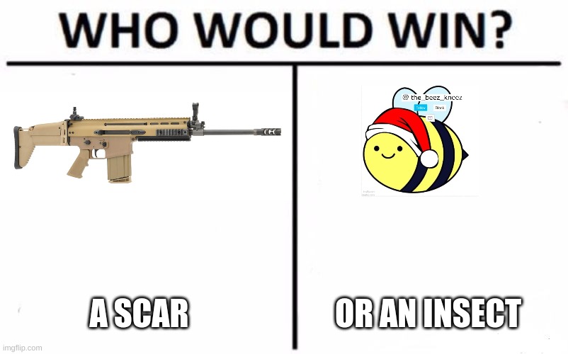 Who Would Win? Meme | A SCAR OR AN INSECT | image tagged in memes,who would win | made w/ Imgflip meme maker