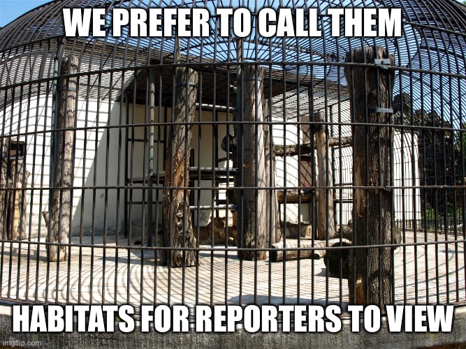 WE PREFER TO CALL THEM HABITATS FOR REPORTERS TO VIEW | made w/ Imgflip meme maker