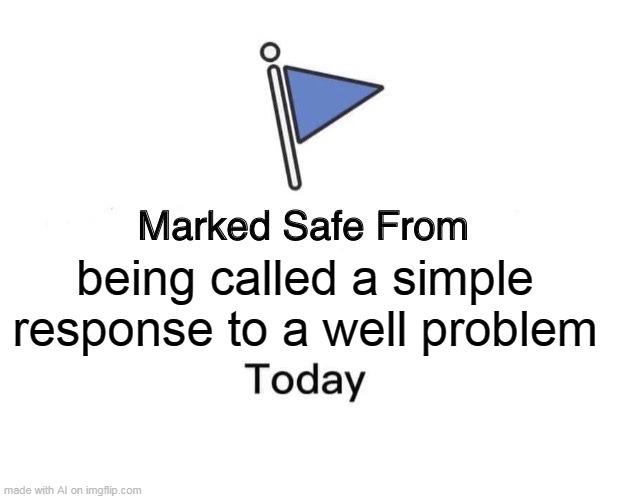 Marked Safe From Meme | being called a simple response to a well problem | image tagged in memes,marked safe from | made w/ Imgflip meme maker