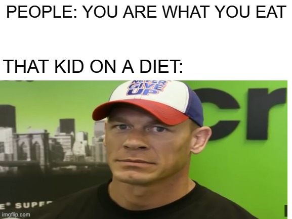 you are what you eat | PEOPLE: YOU ARE WHAT YOU EAT; THAT KID ON A DIET: | image tagged in john cena,the invisible man,eating,dieting | made w/ Imgflip meme maker