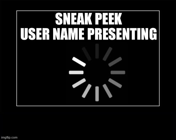 Black Square | SNEAK PEEK USER NAME PRESENTING | image tagged in black square | made w/ Imgflip meme maker