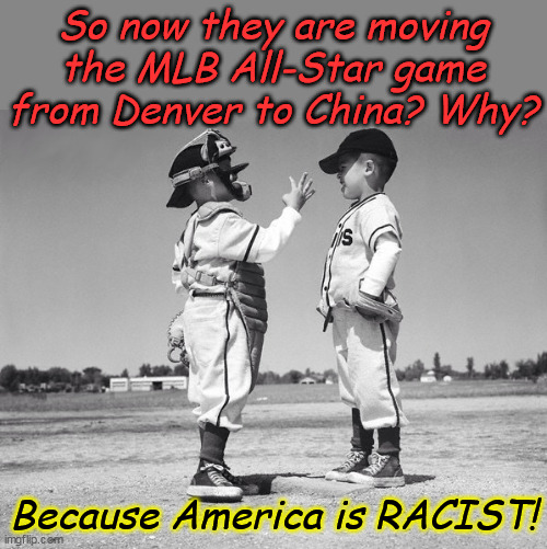 Y'all just a bunch of haters. I'm taking my ball and going home. | So now they are moving the MLB All-Star game from Denver to China? Why? Because America is RACIST! | image tagged in kids baseball | made w/ Imgflip meme maker