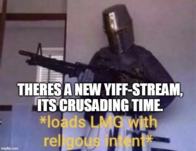 DEUS VULT! | THERES A NEW YIFF-STREAM, ITS CRUSADING TIME. | image tagged in loads lmg with religious intent | made w/ Imgflip meme maker