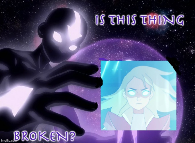 Aang and She-ra: interstellar Avatars | IS THIS THING; BROKEN? | image tagged in space avatar state,she-ra,aang | made w/ Imgflip meme maker