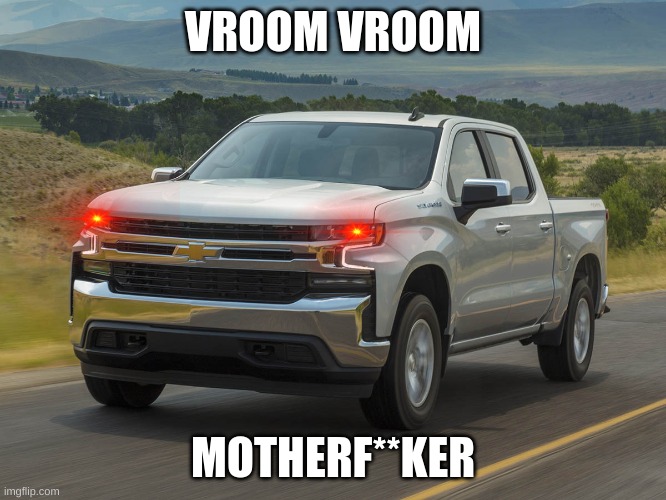 2019 Silverado | VROOM VROOM MOTHERF**KER | image tagged in 2019 silverado | made w/ Imgflip meme maker