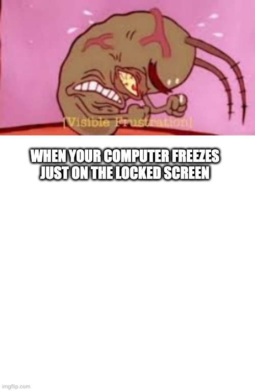 WHEN YOUR COMPUTER FREEZES JUST ON THE LOCKED SCREEN | image tagged in visible frustration,memes,blank transparent square,spiderman computer desk | made w/ Imgflip meme maker