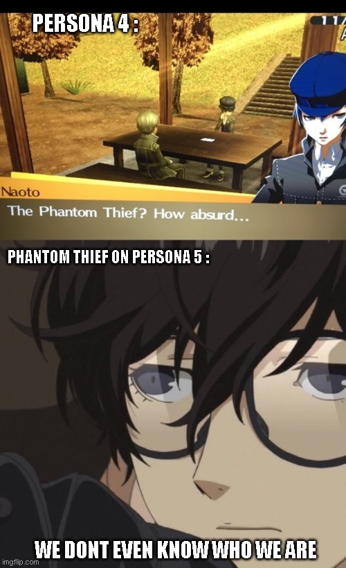 yeah... | PERSONA 4 :; PHANTOM THIEF ON PERSONA 5 :; WE DONT EVEN KNOW WHO WE ARE | image tagged in persona 4,persona 5 | made w/ Imgflip meme maker