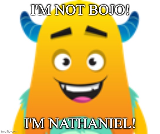 ClassDojo | I'M NOT BOJO! I'M NATHANIEL! | image tagged in classdojo | made w/ Imgflip meme maker