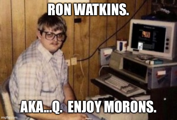 mom's  basement guy | RON WATKINS. AKA...Q.  ENJOY MORONS. | image tagged in mom's basement guy | made w/ Imgflip meme maker