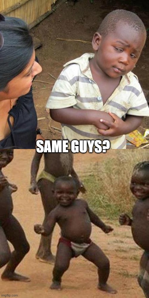 realy tho? | SAME GUYS? | image tagged in memes,third world skeptical kid,third world success kid | made w/ Imgflip meme maker