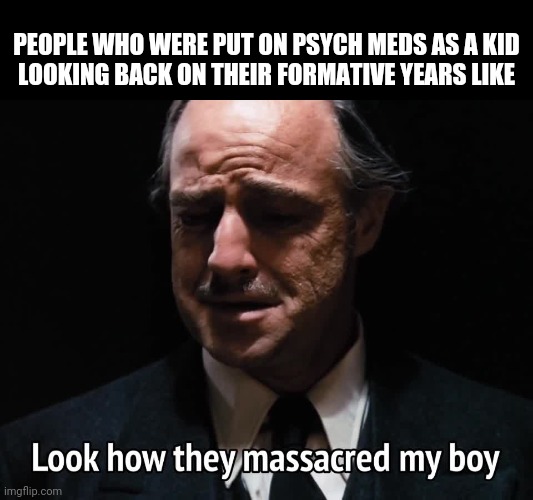 Pill Mills | PEOPLE WHO WERE PUT ON PSYCH MEDS AS A KID
LOOKING BACK ON THEIR FORMATIVE YEARS LIKE | image tagged in growing up,hard to swallow pills,pills,sad but true,american psycho | made w/ Imgflip meme maker