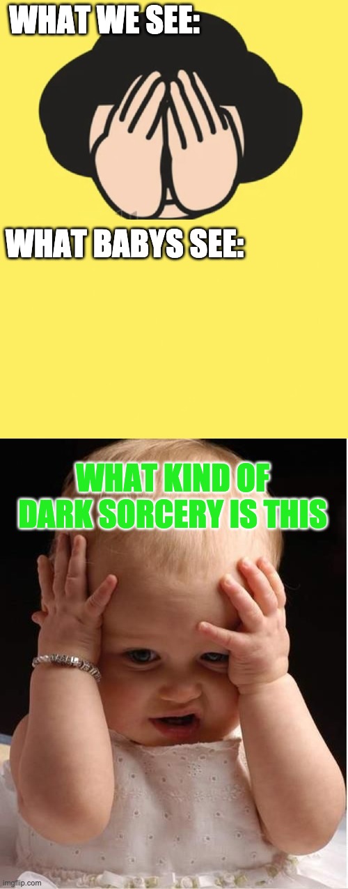 baby logic | WHAT WE SEE:; WHAT BABYS SEE:; WHAT KIND OF DARK SORCERY IS THIS | image tagged in memes,funny,baby,logic | made w/ Imgflip meme maker