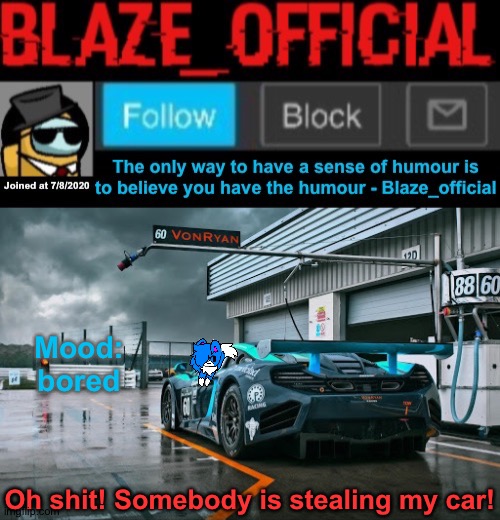 I got bored | Mood: bored; Oh shit! Somebody is stealing my car! | image tagged in blaze_official announcement template newer | made w/ Imgflip meme maker
