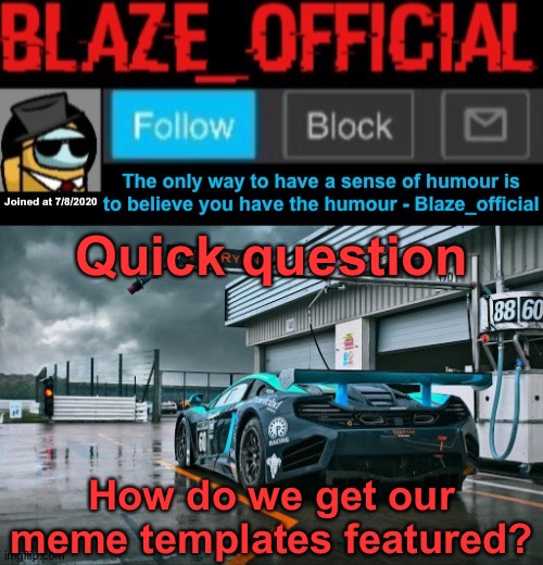 Is there a wayte get our templates featured? | Quick question; How do we get our meme templates featured? | image tagged in blaze_official announcement template newer,imgflip,asking,meme templates | made w/ Imgflip meme maker