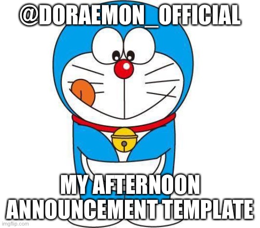 doraemon | @DORAEMON_OFFICIAL; MY AFTERNOON ANNOUNCEMENT TEMPLATE | image tagged in doraemon | made w/ Imgflip meme maker