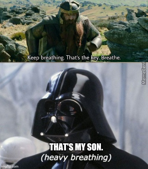 Keep breathing, son | THAT'S MY SON. | image tagged in star wars,gimli,lotr,darth vader | made w/ Imgflip meme maker