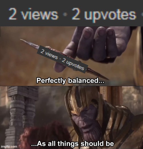 Yes, Balanced... | image tagged in thanos perfectly balanced as all things should be,thanos perfectly balanced,who even reads tags now | made w/ Imgflip meme maker