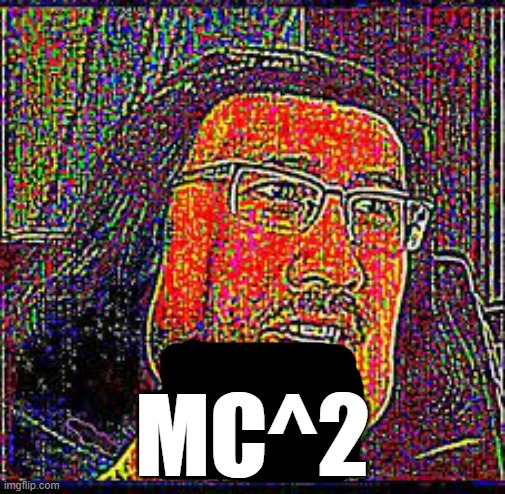 E = mc2 | MC^2 | image tagged in memes | made w/ Imgflip meme maker
