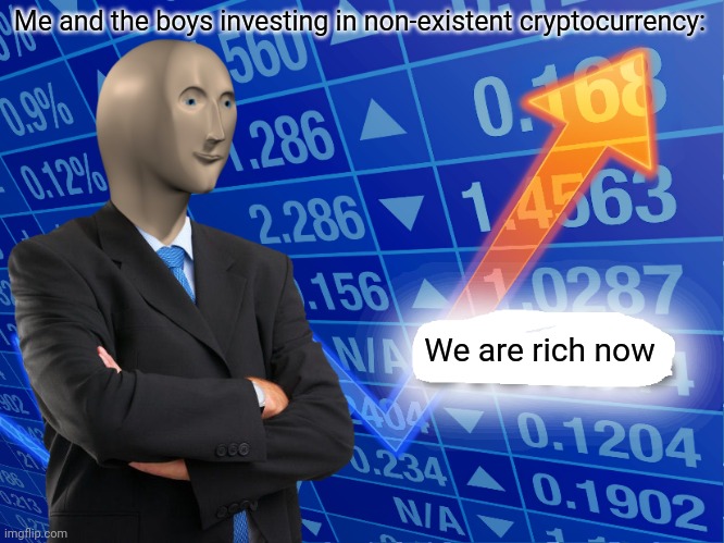 Empty Stonks | Me and the boys investing in non-existent cryptocurrency:; We are rich now | image tagged in empty stonks | made w/ Imgflip meme maker
