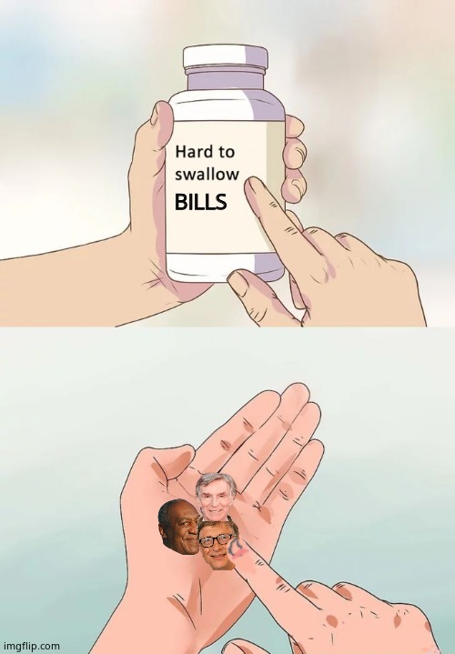Hard to swallow Bills. | BILLS | image tagged in memes,hard to swallow pills,bill nye the science guy,bill cosby,bill gates,fun | made w/ Imgflip meme maker