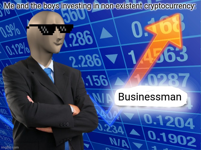 Empty Stonks | Me and the boys investing in non-existent cryptocurrency:; Businessman | image tagged in empty stonks | made w/ Imgflip meme maker