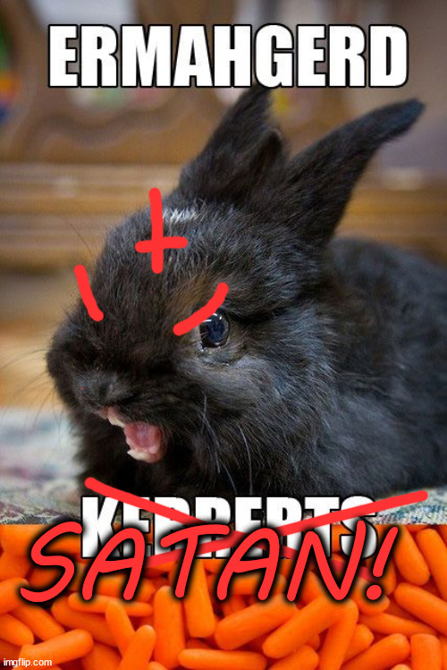 Maybe Hell has a Crisper... | SATAN! | image tagged in funny animals,ermagerd,carrots,cute bunny,satan | made w/ Imgflip meme maker
