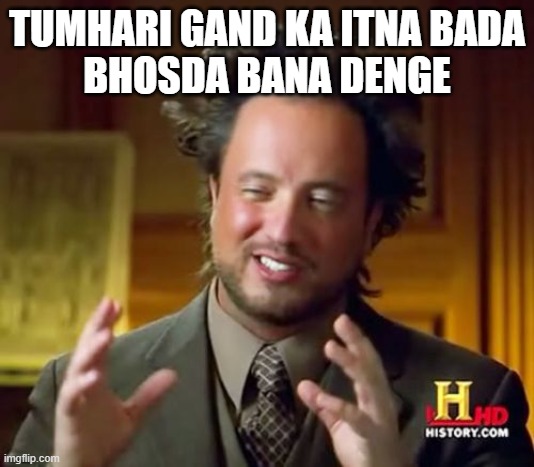 GAND KA BHOSDA | TUMHARI GAND KA ITNA BADA
BHOSDA BANA DENGE | image tagged in memes,ancient aliens | made w/ Imgflip meme maker