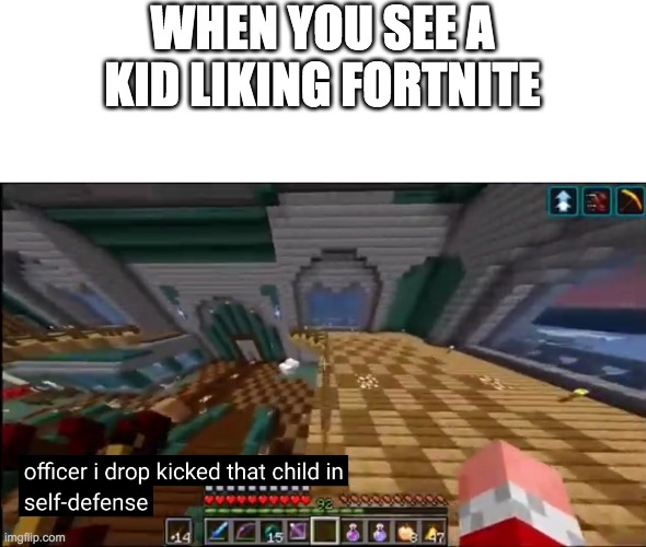 officer i drop kicked that child in self-defense | WHEN YOU SEE A KID LIKING FORTNITE | image tagged in officer i drop kicked that child in self-defense | made w/ Imgflip meme maker