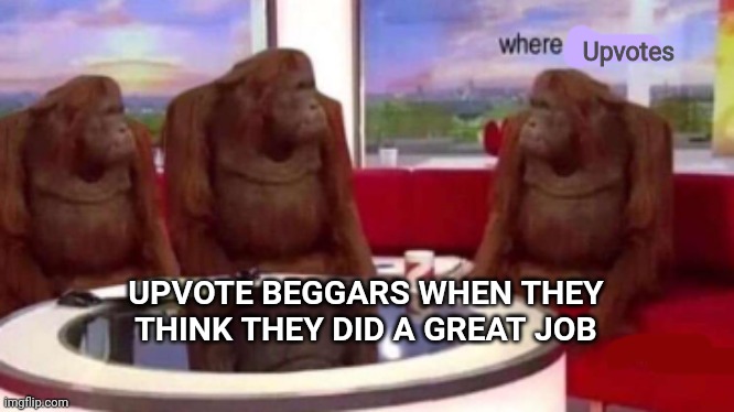 Upvote IF you want to | Upvotes; UPVOTE BEGGARS WHEN THEY THINK THEY DID A GREAT JOB | image tagged in where banana blank,upvote begging,funny | made w/ Imgflip meme maker