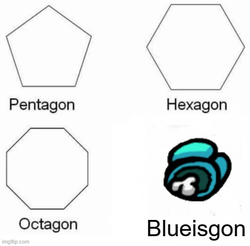 Pentagon Hexagon Octagon | Blueisgon | image tagged in memes,pentagon hexagon octagon | made w/ Imgflip meme maker