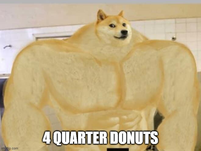 Buff Doge | 4 QUARTER DONUTS | image tagged in buff doge | made w/ Imgflip meme maker