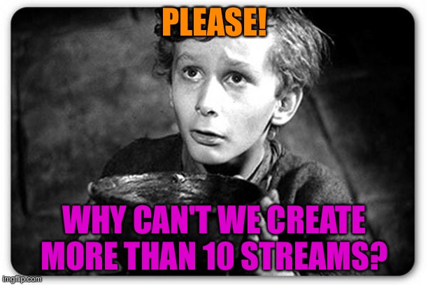 Is there a reason? | PLEASE! WHY CAN'T WE CREATE MORE THAN 10 STREAMS? | image tagged in beggar,imgflip | made w/ Imgflip meme maker