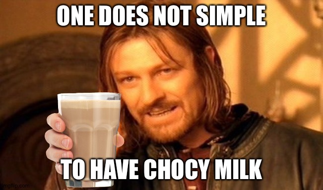 One Does Not Simply | ONE DOES NOT SIMPLE; TO HAVE CHOCY MILK | image tagged in memes,one does not simply | made w/ Imgflip meme maker