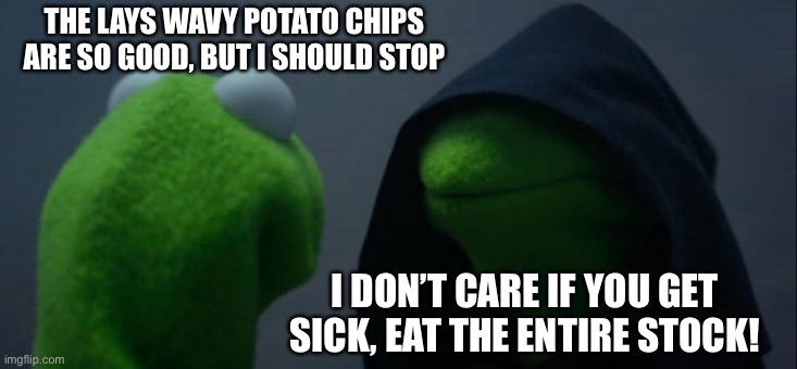 How I got sick on Easter | THE LAYS WAVY POTATO CHIPS ARE SO GOOD, BUT I SHOULD STOP; I DON’T CARE IF YOU GET SICK, EAT THE ENTIRE STOCK! | image tagged in memes,evil kermit | made w/ Imgflip meme maker