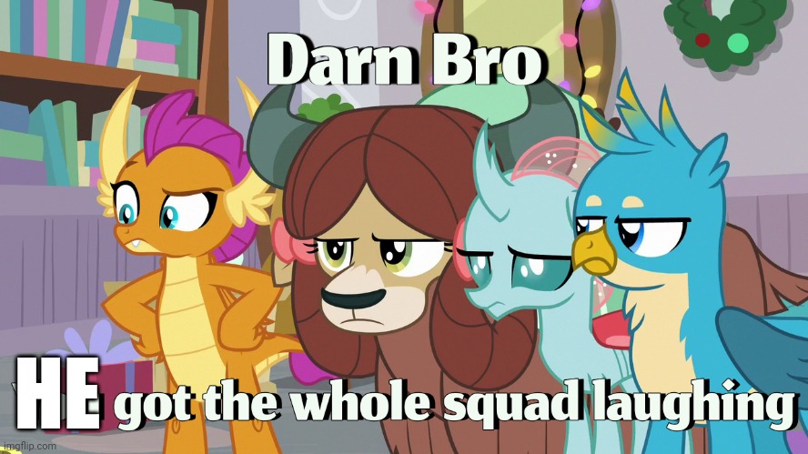 You got the whole squad laughing (MLP Version) | HE | image tagged in you got the whole squad laughing mlp version | made w/ Imgflip meme maker