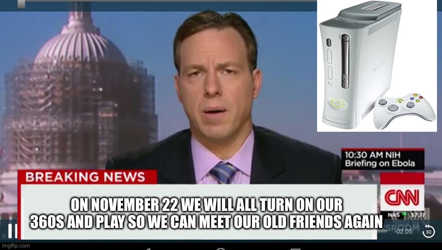 cnn breaking news template | ON NOVEMBER 22 WE WILL ALL TURN ON OUR 360S AND PLAY SO WE CAN MEET OUR OLD FRIENDS AGAIN | image tagged in cnn breaking news template | made w/ Imgflip meme maker
