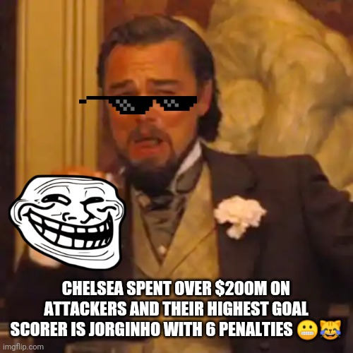 Laughing Leo Meme | CHELSEA SPENT OVER $200M ON ATTACKERS AND THEIR HIGHEST GOAL SCORER IS JORGINHO WITH 6 PENALTIES 😬😹 | image tagged in memes,laughing leo | made w/ Imgflip meme maker