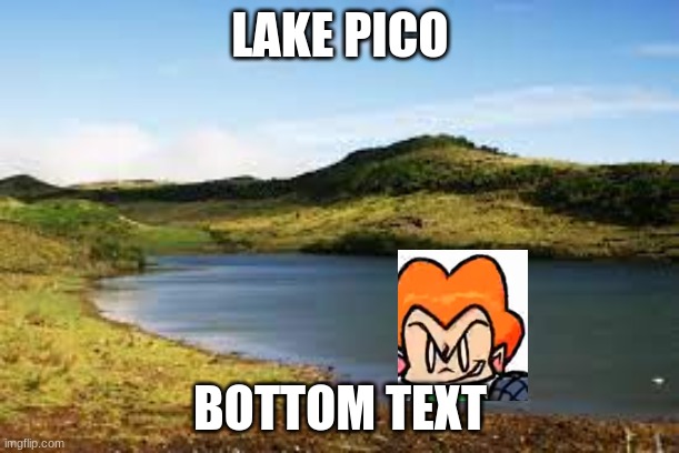 LAKE PICO BOTTOM TEXT | made w/ Imgflip meme maker