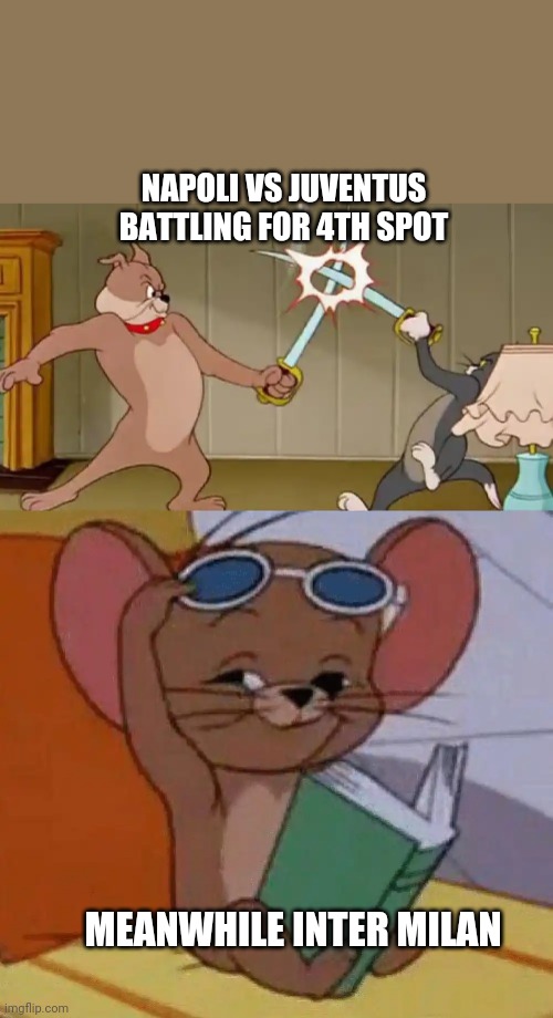 Tom and Jerry Swordfight | NAPOLI VS JUVENTUS BATTLING FOR 4TH SPOT; MEANWHILE INTER MILAN | image tagged in tom and jerry swordfight | made w/ Imgflip meme maker