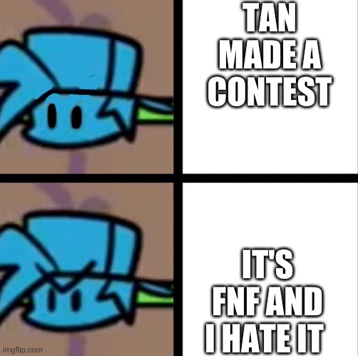 Fnf | TAN MADE A CONTEST IT'S FNF AND I HATE IT | image tagged in fnf | made w/ Imgflip meme maker