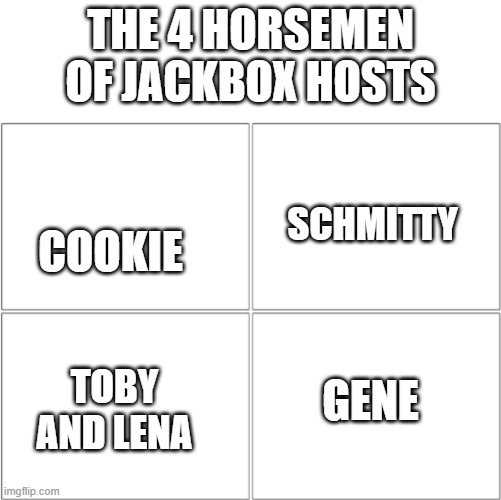 lol | THE 4 HORSEMEN OF JACKBOX HOSTS; COOKIE; SCHMITTY; GENE; TOBY AND LENA | image tagged in the 4 horsemen of | made w/ Imgflip meme maker