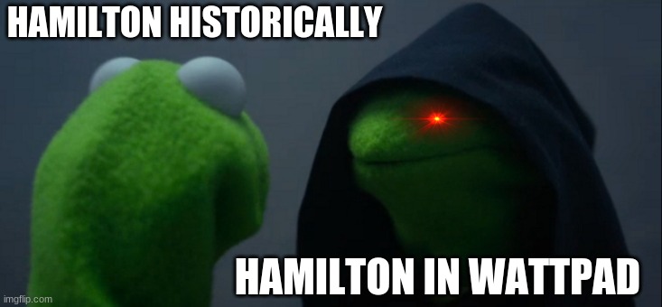 its scary | HAMILTON HISTORICALLY; HAMILTON IN WATTPAD | image tagged in memes,evil kermit | made w/ Imgflip meme maker