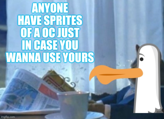 For the animation | ANYONE HAVE SPRITES OF A OC JUST IN CASE YOU WANNA USE YOURS | image tagged in talk time | made w/ Imgflip meme maker