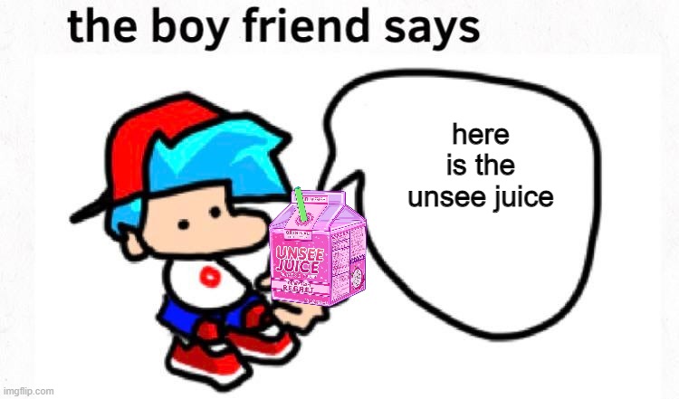 the boyfriend says | here is the unsee juice | image tagged in the boyfriend says | made w/ Imgflip meme maker