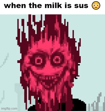 When the corruption is sus | when the milk is sus ? | image tagged in when the corruption is sus | made w/ Imgflip meme maker